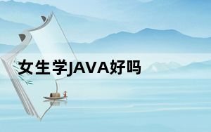 女生学JAVA好吗 背后真相让人感到惊讶