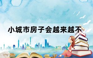 小城市房子会越来越不值钱吗? 背后真相令人震惊