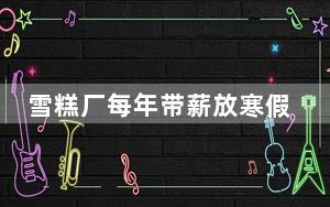 雪糕厂每年带薪放寒假 背后真相实在令人震惊