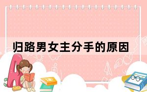 归路男女主分手的原因是什么 背后真相让人感到惊讶