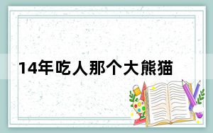 14年吃人那个大熊猫怎么样了 背后真相令人震惊