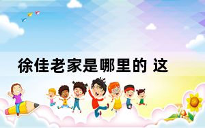 徐佳老家是哪里的 这到底是怎么回事？