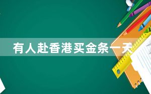 有人赴香港买金条一天赚7000元 这到底是怎么回事？