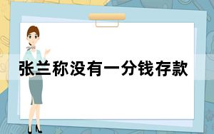 张兰称没有一分钱存款 这到底是怎么回事？