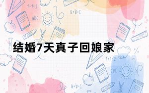 结婚7天真子回娘家 这到底是怎么回事？
