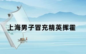 上海男子冒充精英挥霍50万业绩为0 背后真相令人震惊