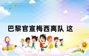 巴黎官宣梅西离队 这到底是怎么回事？