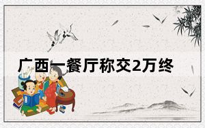 广西一餐厅称交2万终身免费吃 这到底是怎么回事？