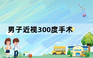 男子近视300度手术后变远视200度 这到底是怎么回事？