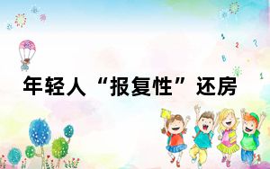 年轻人“报复性”还房贷 背后真相实在让人惊愕