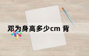 邓为身高多少cm 背后真相让人感到惊讶