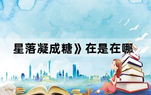 星落凝成糖》在是在哪个卫视播出 背后真相实在让人惊愕