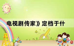 电视剧传家》定档于什么时候 背后真相实在令人震惊