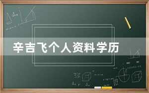 辛吉飞个人资料学历 背后真相让人感到惊讶