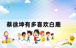 蔡徐坤有多喜欢白鹿 背后真相实在令人震惊