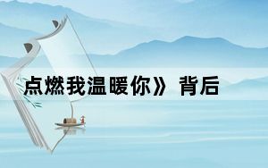 点燃我温暖你》 背后真相实在让人惊愕