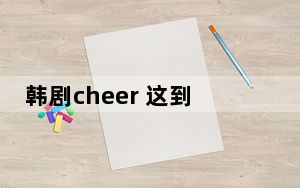韩剧cheer 这到底是怎么回事？
