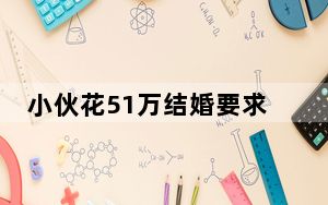小伙花51万结婚要求退彩礼后续  背后真相让人惊讶万分