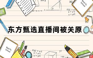 东方甄选直播间被关原因曝光 这到底是怎么回事？