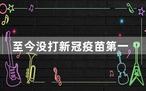 至今没打新冠疫苗第一针的人2023最新消息 背后真相让人感到惊讶
