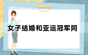 女子结婚和亚运冠军同住一家酒店 实在太幸运了