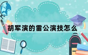胡军演的雷公演技怎么样 背后真相实在令人震惊