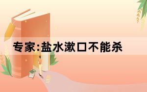专家:盐水漱口不能杀灭新冠病毒 背后真相让人感到惊讶