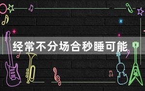 经常不分场合秒睡可能是种病 背后真相令人震惊