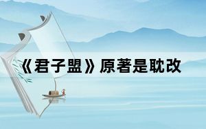 《君子盟》原著是耽改吗 背后的真相让人始料未及