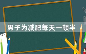 男子为减肥每天一顿半年暴瘦30斤 背后真相令人震惊