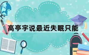 高亭宇说最近失眠只能睡八九个小时 背后真相实在让人惊愕