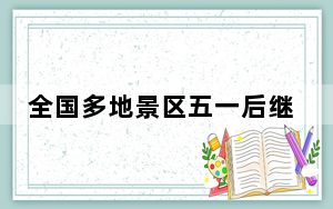 全国多地景区五一后继续免门票 背后真相实在让人惊愕