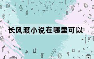 长风渡小说在哪里可以看 这到底是怎么回事？
