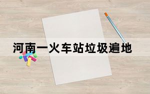 河南一火车站垃圾遍地 背后真相令人震惊