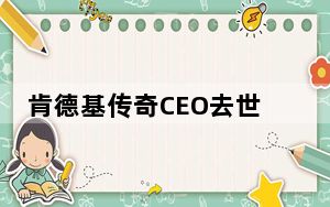 肯德基传奇CEO去世 背后真相让人感到惊讶