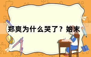 郑爽为什么哭了？始末是什么？ 这到底是怎么回事？