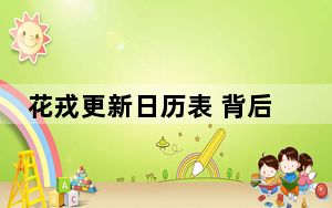 花戎更新日历表 背后的真相让人始料未及