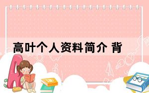 高叶个人资料简介 背后真相令人震惊