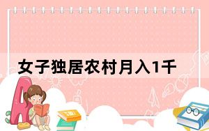 女子独居农村月入1千称很快乐 背后的真相让人始料未及