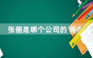 张俪是哪个公司的 背后真相实在让人惊愕