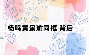 杨鸣黄景瑜同框 背后真相让人感到惊讶