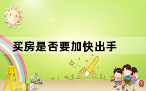 买房是否要加快出手 背后真相让人感到惊讶