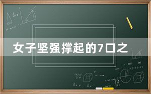 女子坚强撑起的7口之家不幸4死3伤 背后真相实在让人惊愕