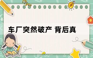 车厂突然破产 背后真相令人震惊
