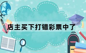店主买下打错彩票中了30万 这到底是怎么回事？