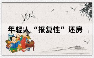 年轻人“报复性”还房贷 背后真相实在让人惊愕