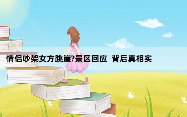 情侣吵架女方跳崖?景区回应  背后真相实在令人感到惊愕