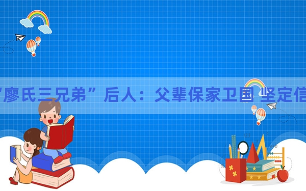 黄埔“廖氏三兄弟”后人：父辈保家卫国 坚定信仰不做亡国奴