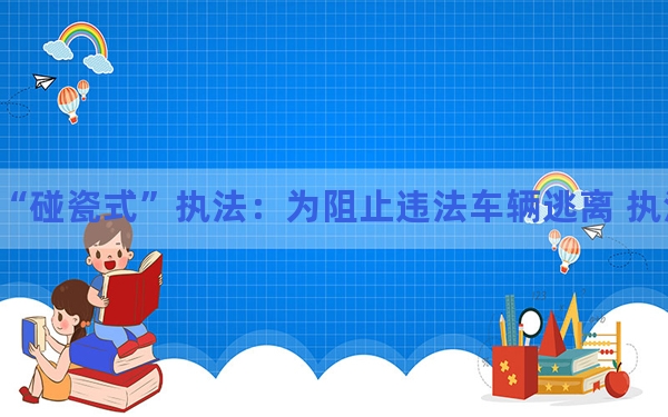 云南个旧回应“碰瓷式”执法：为阻止违法车辆逃离 执法人员采取不当处理方式