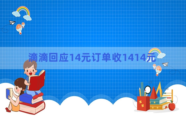 滴滴回应14元订单收1414元